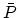 $\bar{P}$