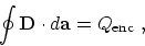 \begin{displaymath}
\oint {\bf D} \cdot d{\bf a} = Q_{\rm enc}~,
\end{displaymath}