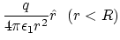 $\displaystyle {q\over 4\pi \epsilon_1 r^2} \hat{r}~~( r<R)$