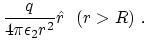 $\displaystyle {q\over 4\pi \epsilon_2 r^2} \hat{r}~~( r>R)~.$