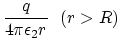 $\displaystyle {q\over 4\pi \epsilon_2 r}~~(r>R)$