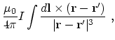 $\displaystyle {\mu_0 \over 4\pi}I\int {d{\bf l}\times ({\bf r
-r^\prime}) \over \vert{\bf r
-r^\prime}\vert^3 } ~,$